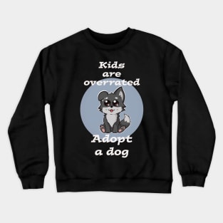 Kids are overrated adopt a dog Crewneck Sweatshirt